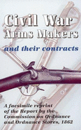 Civil War Arms Makers and Their Contracts: A Facsimile Reprint of the Report by the Commission on Ordnance and Ordnance Stores, 1862 - Mowbray, Stuart C