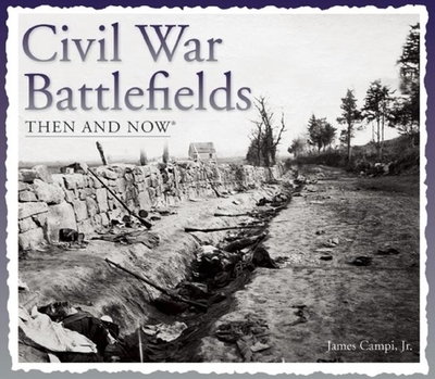 Civil War Battlefields Then & Now - Campi Jr, James