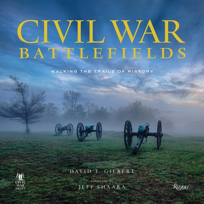 Civil War Battlefields: Walking the Trails of History - Gilbert, David T., and Shaara, Jeff (Foreword by), and Civil War Trust (Contributions by)