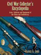 Civil War Collector's Encyclopedia: Arms, Uniforms and Equipment of the Union and Confederacy