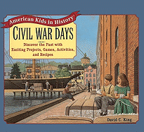Civil War Days: Discover the Past with Exciting Projects, Games, Activities, and Recipes