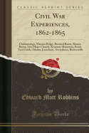 Civil War Experiences, 1862-1865: Chickamauga, Mission Ridge, Buzzard Roost, Resaca, Rome, New Hope Church, Kenesaw Mountain, Peach Tree Creek, Atlanta, Jonesboro, Averysboro, Bentonville