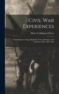 Civil War Experiences: Under Bayard, Gregg, Kilpatrick, Custer, Raulston, And Newberry, 1862, 1863, 1864