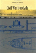 Civil War Ironclads: The U.S. Navy and Industrial Mobilization - Roberts, William H