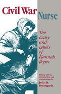 Civil War Nurse: The Diary and Letters Hannah Ropes