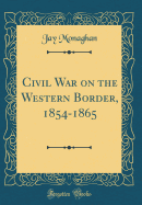 Civil War on the Western Border, 1854-1865 (Classic Reprint)