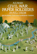 Civil War Paper Soldiers in Full Color: 100 Authentic Union and Confederate Soldiers