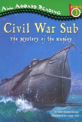 Civil War Sub: The Mystery of the Hunley: The Mystery of the Hunley - Jerome, Kate Boehm