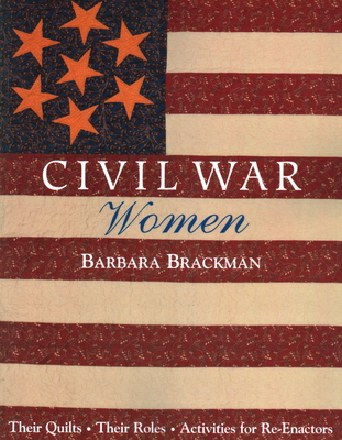 Civil War Women. Their Quilts, Their Roles & Activities for Re-Enactors - Print on Demand Edition - Brackman, Barbara