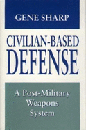 Civilian-Based Defense: A Post-Military Weapons System