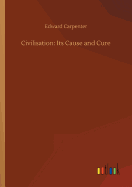 Civilisation: Its Cause and Cure