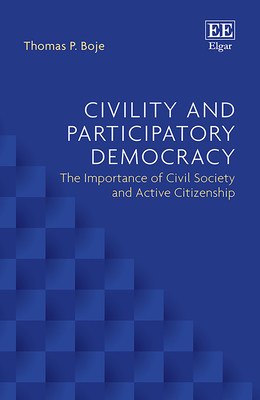 Civility and Participatory Democracy: The Importance of Civil Society and Active Citizenship - Boje, Thomas P