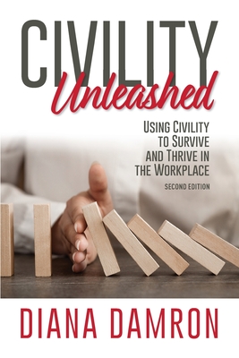 Civility Unleashed: Using Civility to Survive and Thrive in the Workplace, Second Edition - Damron, Diana