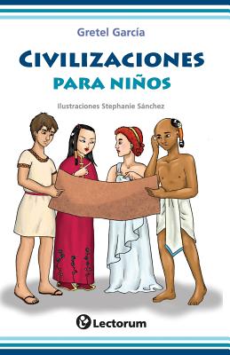 Civilizaciones Para Ninos - Garcia, Gretel, and Sanchez, Stephanie