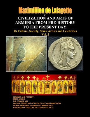 Civilization and Arts of Armenia from Pre-History to the Present Day: Its Culture, Society, Stars, Artists and Celebrities.Vol. 2 - De Lafayette, Maximillien