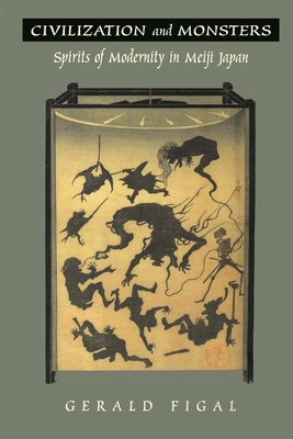 Civilization and Monsters: Spirits of Modernity in Meiji Japan - Figal, Gerald