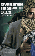 Civilization Jihad and the Myth of Moderate Islam