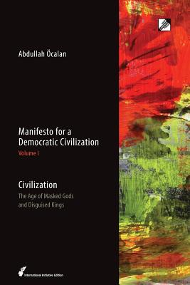 Civilization: The Age of Masked Gods and Disguised Kings - Ocalan, Abdullah, and Guneser, Havin (Translated by), and Graeber, David (Preface by)