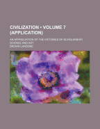 Civilization (Volume 7 (Application)); An Appreciation of the Victories of Scholarship, Science and Art