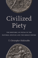 Civilized Piety: The Rhetoric of Pietas in the Pastoral Epistles and the Roman Empire