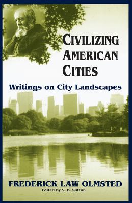 Civilizing American Cities: Writings on City Landscapes - Olmsted, Frederick Law