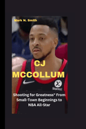 Cj McCollum: Shooting for Greatness" From Small-Town Beginnings to NBA All-Star