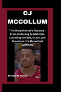 Cj McCollum: The Sharpshooter's Odyssey - From Underdog to NBA Star, Unveiling the Grit, Grace, and Greatness of a Basketball Luminary