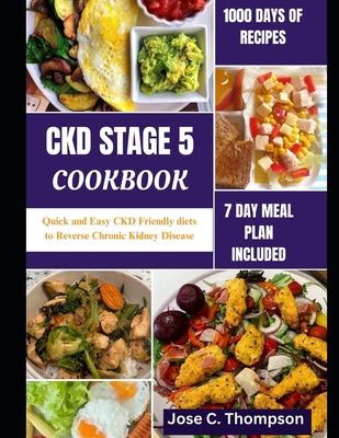 Ckd Stage 5 Cookbook: Quick and Easy CKD Friendly diets to Reverse Chronic Kidney Disease - Thompson, Jose