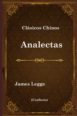 Clsicos Chinos: Analectas - Legge, James (Translated by), and Lpez, Calixto (Translated by)