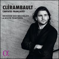 Clrambault: Cantates Franaises - A Nocte Temporis; Reinoud Van Mechelen (tenor)