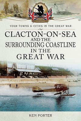 Clacton-on-Sea and the Surrounding Coastline in the Great War - Porter, Kenneth