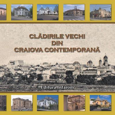 Cladirile Vechi Din Craiova Contemporana - Barboianu, Catalin (Photographer), and Fota, Georgiana (Photographer)