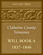 Claiborne County, Tennessee Will Book A, 1837-1846