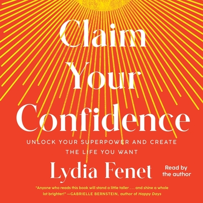 Claim Your Confidence: Unlock Your Superpower and Create the Life You Want - Fenet, Lydia (Read by)