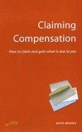 Claiming Compensation: How to Claim and Gain What is Due to You - Brooks, Keith