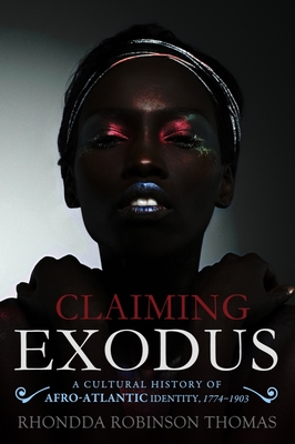 Claiming Exodus: A Cultural History of Afro-Atlantic Identity, 1774-1903 - Thomas, Rhondda Robinson