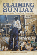 Claiming Sunday: The Story of a Texas Slave Community
