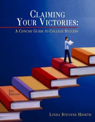 Claiming Your Victories: A Concise Guide to College Success - Hjorth, Linda Stevens, and Stevens Hjorth, Linda
