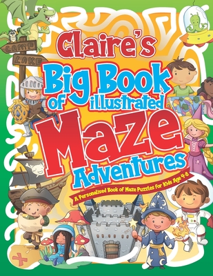 Claire's Big Book of Illustrated Maze Adventures: A Personalised Book of Maze Puzzles for Kids Age 4-8 With Named Puzzle Pages - Pubishing, Herbert