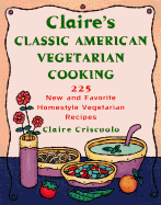 Claire's Classic American Vegetarian Cooking: 2225 New and Favorite Homestyle Vegetarian Recipes