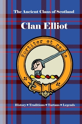 Clan Elliot: A Concise History of Scotland's Outriders of the Borderlands - Clans, Bagtown