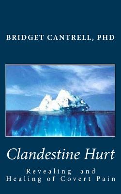 Clandestine Hurt: The Revealing and Healing of Covert Pain - Cantrell, Bridget C