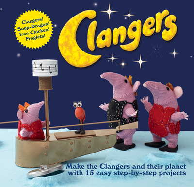 Clangers: Make the Clangers and Their Planet with 15 Easy Step-by-Step Projects - Firmin, Peter (Foreword by), and Meldrum, Carol (Contributions by), and Herbert, Ruth (Contributions by)