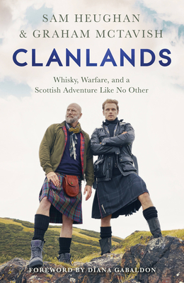 Clanlands: Whisky, Warfare, and a Scottish Adventure Like No Other - Heughan, Sam, and McTavish, Graham, and Gabaldon, Diana (Foreword by)