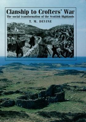 Clanship to Crofters' War: The Social Transformation of the Scottish Highlands - Devine, T M, Professor