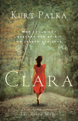 Clara: A Novel: War Could Not Destroy Her Spirit or Lessen Her Love - Palka, Kurt