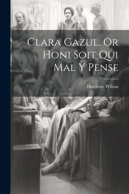 Clara Gazul, Or Honi Soit Qui Mal Y Pense - Wilson, Harriette