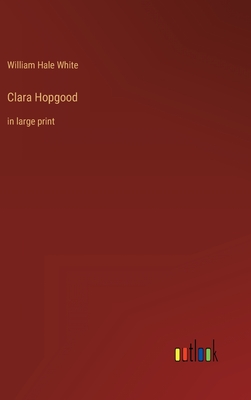 Clara Hopgood: in large print - White, William Hale