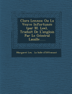 Clara Lennox Ou La Veuve Infortunee (Par M. Lee), Traduit de L'Anglois Par Le General Lasalle......