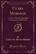 Clara Morison, Vol. 2 of 2: A Tale of South Australia During the Gold Fever (Classic Reprint)